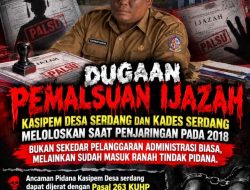 Pengangkatan Kasipem Desa Serdang Tahun 2018 Dipertanyakan, Dugaan Pelanggaran Administrasi hingga Pemalsuan Ijazah Harus Diusut Dan Masuk Dalam Ranah Tindak Pidana.Peran Inspektorat,PMD Dan Kecamatan Jadi Sorotan